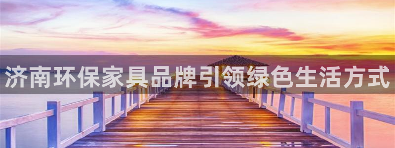沐鸣2平台手机app：济南环保家具品牌引领绿色生活方式