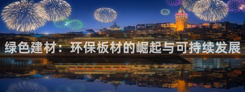 沐鸣2代理主管qq：绿色建材：环保板材的崛起与可持续发展
