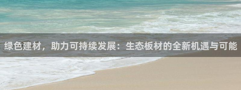 沐鸣2平台下载：绿色建材，助力可持续发展：生态板材的全新机遇